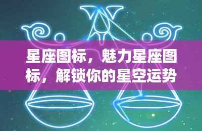 星座图标魅力揭秘,解锁你的星空运势密码