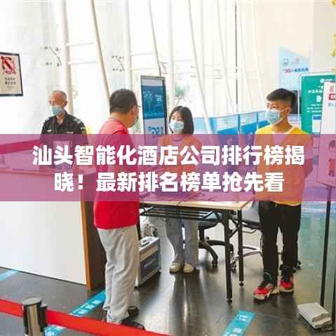 汕头智能化酒店公司排行榜揭晓！最新排名榜单抢先看