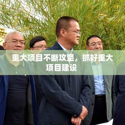 重大项目不断攻坚,抓好重大项目建设