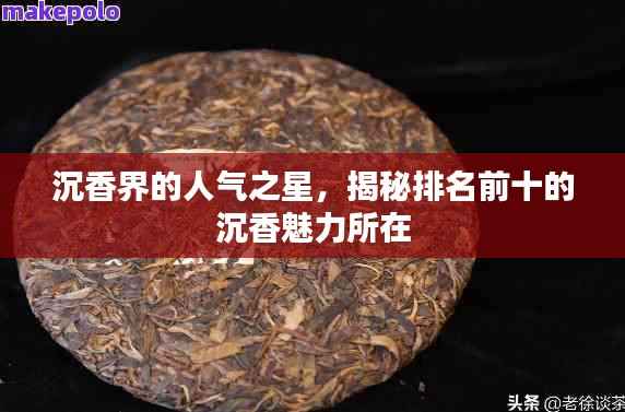 沉香界的人气之星,揭秘排名前十的沉香魅力所在