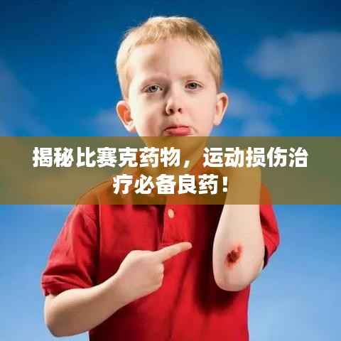 揭秘比赛克药物，运动损伤治疗必备良药！