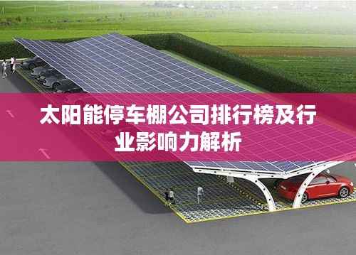 太阳能停车棚公司排行榜及行业影响力解析