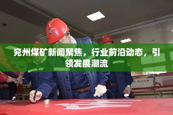 兖州煤矿新闻聚焦,行业前沿动态,引领发展潮流