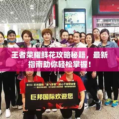 王者荣耀鲜花攻略秘籍，最新指南助你轻松掌握！